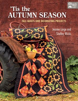 'Tis the Autumn Season: Fall Quilts and Decorating Projects - Wicks, Shelley, and Large, Jeanne
