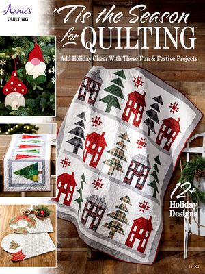 'Tis the Season for Quilting: Add Holiday Cheer with These Fun & Festive Projects; 12+ Holiday Designs - Quilting, Annie's