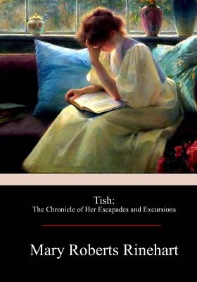 Tish: The Chronicle of Her Escapades and Excursions - Rinehart, Mary Roberts