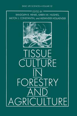 Tissue Culture in Forestry and Agriculture - Henke, Randolph R., and Hughes, Karen W., and Constantin, Milton J.