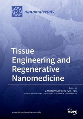 Tissue Engineering and Regenerative Nanomedicine - Oliveira, J Miguel (Guest editor), and Reis, Rui L (Guest editor)