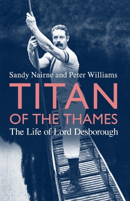 Titan of the Thames: The Life of Lord Desborough - Nairne, Sandy, and Williams, Peter R.