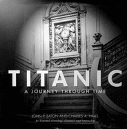 "Titanic": A Journey Through Time - An Illustrated Chronology of History's Most Famous Ship