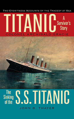 Titanic: A Survivor's Story & the Sinking of the S.S. Titanic - Gracie, Colonel Archibald, and Thayer, John B