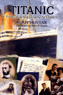 Titanic: The Canadian Story - Hustak, Alan, and Hustak, A, and Eaton, John P (Foreword by)