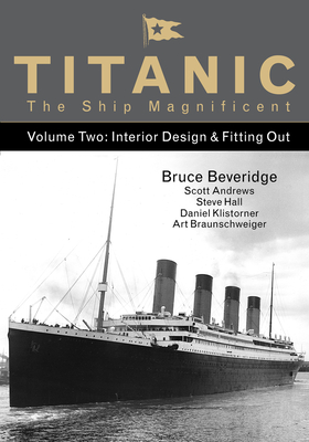 Titanic the Ship Magnificent - Volume Two: Interior Design & Fitting Out - Beveridge, Bruce, and Andrews, Scott, and Hall, Steve