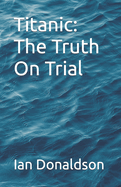 Titanic: The Truth On Trial