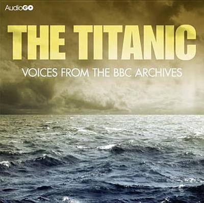 Titanic, The  Voices From The BBC Archive - Jones, Mark, Dr.