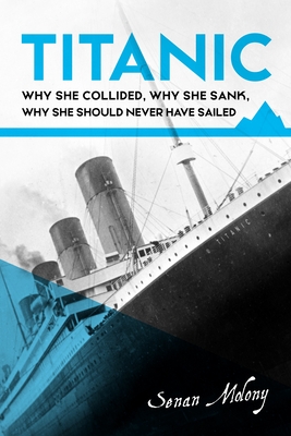 Titanic:: Why she collided, why she sank, why she should never have sailed - Molony, Senan, Mr.