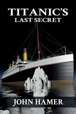 Titanic's Last Secret - Hamer, John