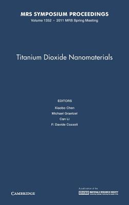 Titanium Dioxide Nanomaterials: Volume 1352 - Chen, Xiaobo (Editor), and Graetzel, Michael (Editor), and Li, Can (Editor)