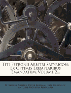 Titi Petronii Arbitri Satyricon: Ex Optimis Exemplaribus Emandatum, Volume 2... - Arbiter, Petronius, and Burman, Pieter, and Bourdelot, Jean