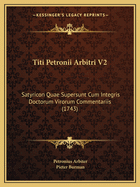 Titi Petronii Arbitri V2: Satyricon Quae Supersunt Cum Integris Doctorum Virorum Commentariis (1743)