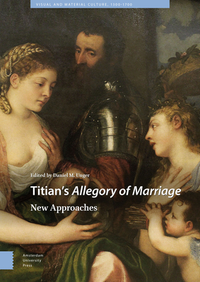 Titian's Allegory of Marriage: New Approaches - Unger, Daniel (Editor), and Rees, Valery (Contributions by), and Pardo, Mary (Contributions by)