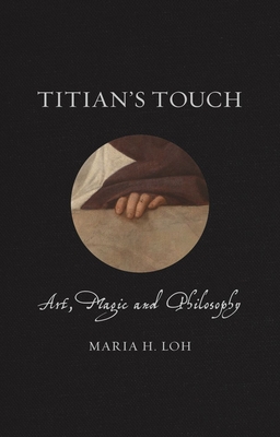 Titian's Touch: Art, Magic and Philosophy - Loh, Maria H
