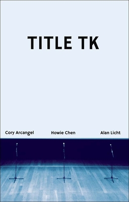 Title Tk: An Anthology - Title Tk, and Arcangel, Cory (Contributions by), and Chen, Howie (Contributions by)
