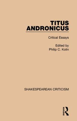 Titus Andronicus: Critical Essays - Kolin, Philip (Editor)