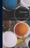 Tizian: Des Meisters Gemalde in 274 Abbildungen