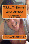 TJJ...T-Shirt Jiu Jitsu: Unstoppable in the Streets