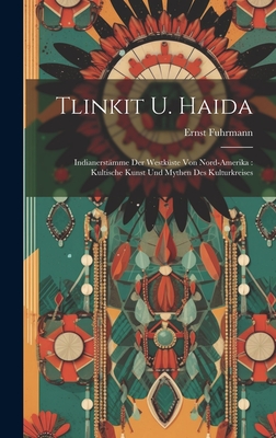 Tlinkit u. Haida: Indianerstmme der Westkste von Nord-Amerika: Kultische Kunst und Mythen des Kulturkreises - Fuhrmann, Ernst