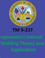 TM 9-237 Operators's Manual Welding Theory and Application. by: United States. Department of the Army