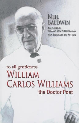 To All Gentleness: William Carlos Williams, the Doctor Poet - Baldwin, Neil