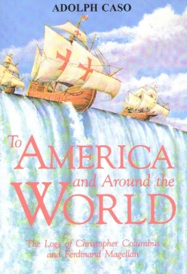 To America and Around the World: The Logs of Christopher Columbus and of Ferdinand Magellan - Caso, Adolph