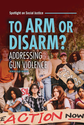 To Arm or Disarm?: Addressing Gun Violence - Clay-Murray, Denise