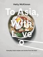 To Asia, with Love: Everyday Asian Recipes and Stories from the Heart