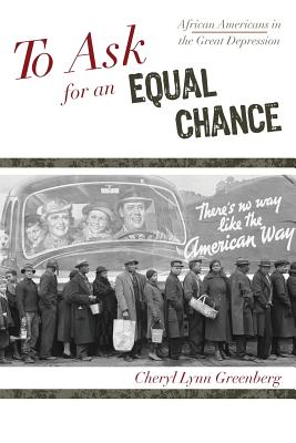 To Ask for an Equal Chance: African Americans in the Great Depression - Greenberg, Cheryl Lynn, and Moore, Jacqueline M. (Series edited by), and Mjagkij, Nina (Series edited by)