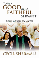 To Be a Good and Faithful Servant: The Life and Work of a Minister