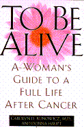 To Be Alive: A Woman's Guide to a Full Life After Cancer