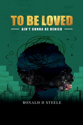 To Be Loved: Ain't Gonna Be Denied - Steele, Ronald D