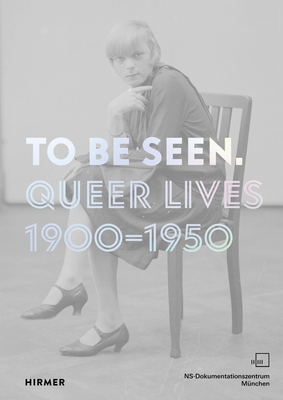 To Be Seen: Queer Lives 1900 - 1950 - Zadoff, Mirjam (Editor), and Khn, Karolina (Editor)