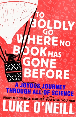 To Boldly Go Where No Book Has Gone Before: A Joyous Journey Through All of Science - O'Neill, Luke