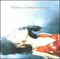 To Bring You My Love - PJ Harvey