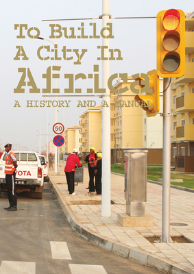 To Build a City in Africa: A History and a Manual - Provoost, Michelle (Editor), and Keeton, Rachel (Editor), and Pieterse, Edgar (Text by)