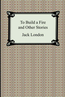 To Build a Fire and Other Stories - London, Jack