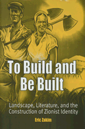 To Build and Be Built: Landscape, Literature, and the Construction of Zionist Identity