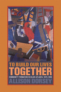 To Build Our Lives Together: Community Formation in Black Atlanta, 1875-1906