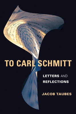 To Carl Schmitt: Letters and Reflections - Taubes, Jacob, and Tribe, Keith (Translated by), and Grimshaw, Mike (Introduction by)