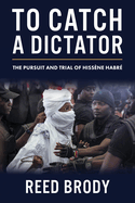 To Catch a Dictator: The Pursuit and Trial of Hissne Habr