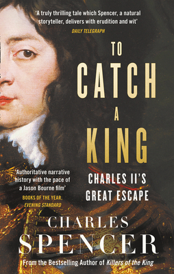 To Catch A King: Charles II's Great Escape - Spencer, Charles