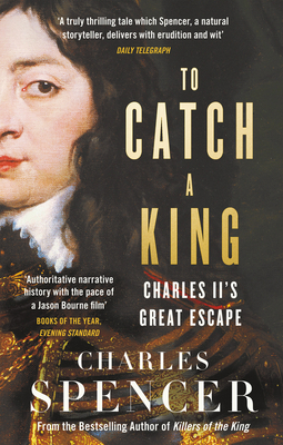 To Catch a King: Charles II's Great Escape - Spencer, Charles