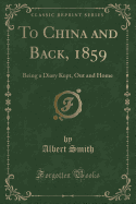 To China and Back, 1859: Being a Diary Kept, Out and Home (Classic Reprint)
