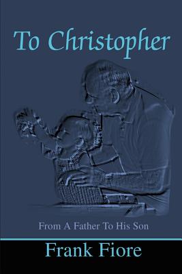 To Christopher: From a Father to His Son - Fiore, Frank, and Fiore, Russell Wayne