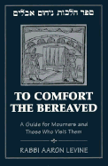 To Comfort the Bereaved: A Guide for Mourners and Those Who Visit Them