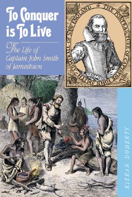 To Conquer is to Live: The Life of Captain John Smith of Jamestown - Doherty, Kieran, and Doherty, Kiernan Keiran