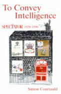 To Convey Intelligence: The Spectator, 1928-1998