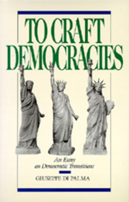 To Craft Democracies: An Essay on Democratic Transitions - Di Palma, Giuseppe